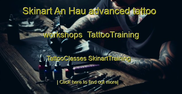 Skinart An Hau advanced tattoo workshops | #TattooTraining #TattooClasses #SkinartTraining-Vietnam