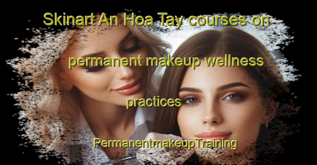 Skinart An Hoa Tay courses on permanent makeup wellness practices | #PermanentmakeupTraining #PermanentmakeupClasses #SkinartTraining-Vietnam