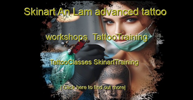 Skinart An Lam advanced tattoo workshops | #TattooTraining #TattooClasses #SkinartTraining-Vietnam