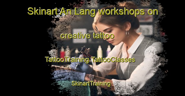 Skinart An Lang workshops on creative tattoo | #TattooTraining #TattooClasses #SkinartTraining-Vietnam