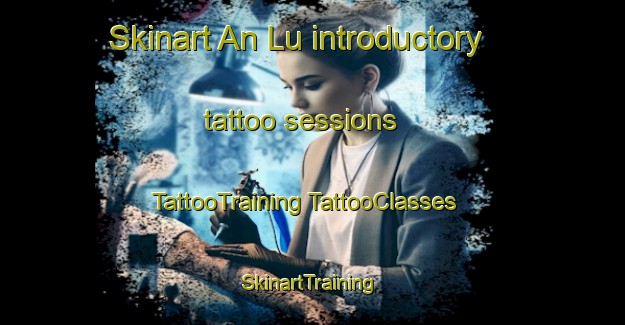 Skinart An Lu introductory tattoo sessions | #TattooTraining #TattooClasses #SkinartTraining-Vietnam