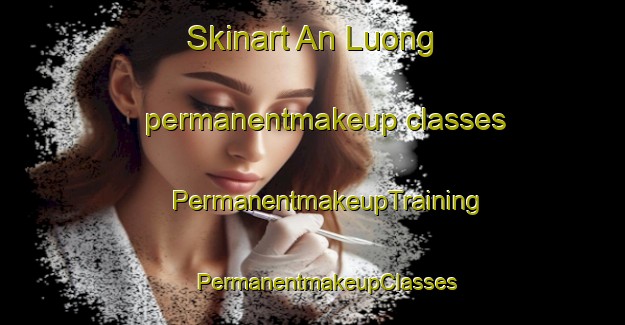 Skinart An Luong permanentmakeup classes | #PermanentmakeupTraining #PermanentmakeupClasses #SkinartTraining-Vietnam