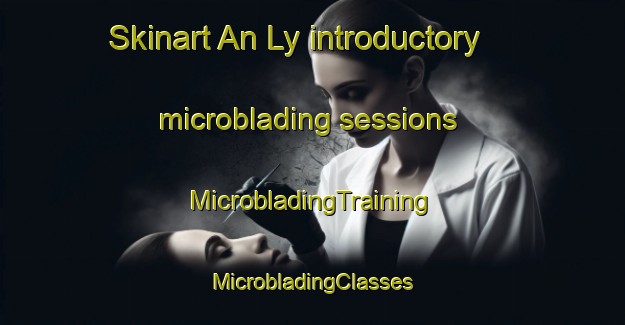 Skinart An Ly introductory microblading sessions | #MicrobladingTraining #MicrobladingClasses #SkinartTraining-Vietnam