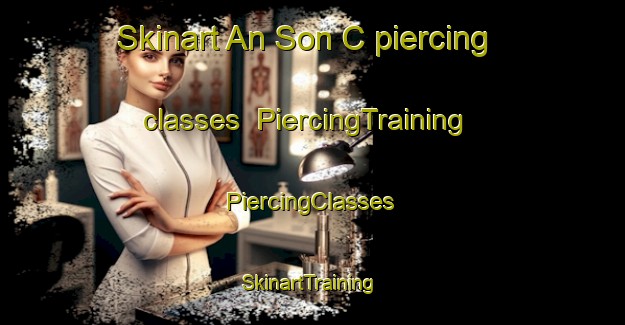 Skinart An Son C piercing classes | #PiercingTraining #PiercingClasses #SkinartTraining-Vietnam