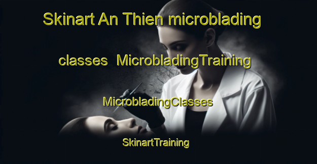 Skinart An Thien microblading classes | #MicrobladingTraining #MicrobladingClasses #SkinartTraining-Vietnam