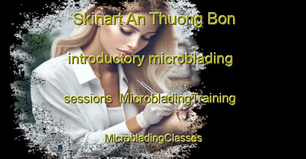 Skinart An Thuong Bon introductory microblading sessions | #MicrobladingTraining #MicrobladingClasses #SkinartTraining-Vietnam