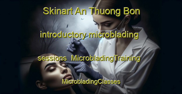 Skinart An Thuong Bon introductory microblading sessions | #MicrobladingTraining #MicrobladingClasses #SkinartTraining-Vietnam