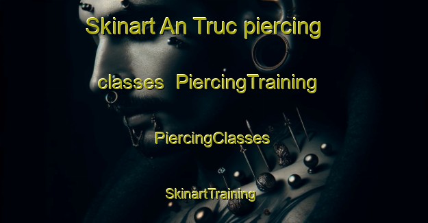 Skinart An Truc piercing classes | #PiercingTraining #PiercingClasses #SkinartTraining-Vietnam