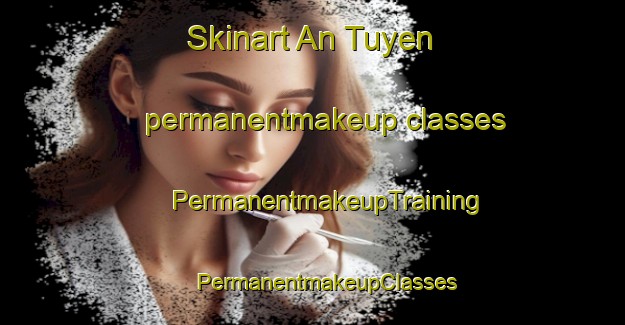 Skinart An Tuyen permanentmakeup classes | #PermanentmakeupTraining #PermanentmakeupClasses #SkinartTraining-Vietnam