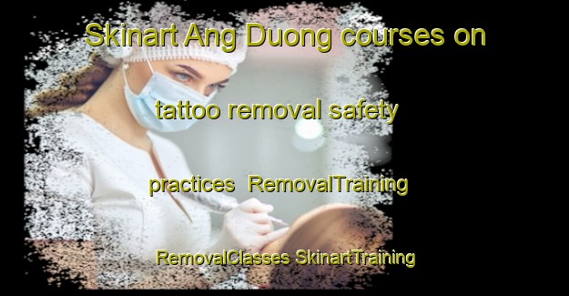 Skinart Ang Duong courses on tattoo removal safety practices | #RemovalTraining #RemovalClasses #SkinartTraining-Vietnam