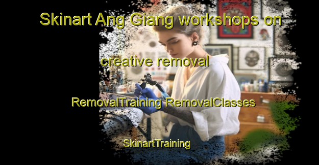 Skinart Ang Giang workshops on creative removal | #RemovalTraining #RemovalClasses #SkinartTraining-Vietnam