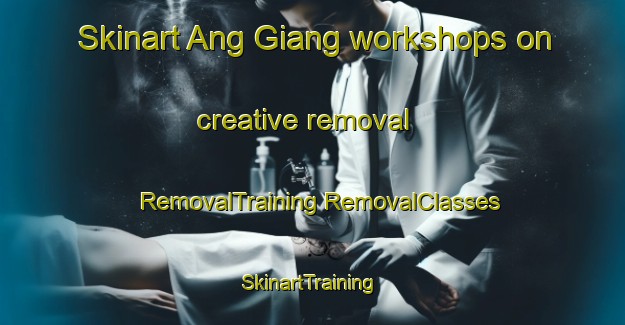 Skinart Ang Giang workshops on creative removal | #RemovalTraining #RemovalClasses #SkinartTraining-Vietnam