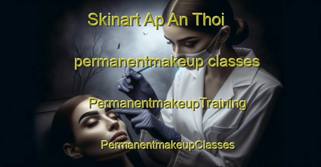 Skinart Ap An Thoi permanentmakeup classes | #PermanentmakeupTraining #PermanentmakeupClasses #SkinartTraining-Vietnam