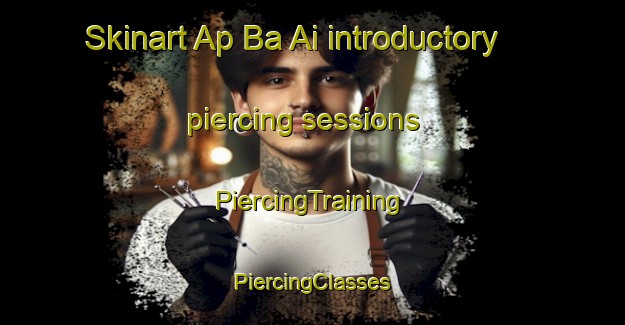 Skinart Ap Ba Ai introductory piercing sessions | #PiercingTraining #PiercingClasses #SkinartTraining-Vietnam