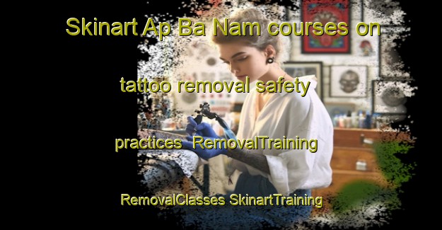 Skinart Ap Ba Nam courses on tattoo removal safety practices | #RemovalTraining #RemovalClasses #SkinartTraining-Vietnam