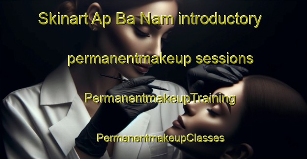 Skinart Ap Ba Nam introductory permanentmakeup sessions | #PermanentmakeupTraining #PermanentmakeupClasses #SkinartTraining-Vietnam