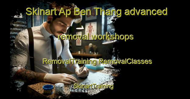 Skinart Ap Ben Thang advanced removal workshops | #RemovalTraining #RemovalClasses #SkinartTraining-Vietnam