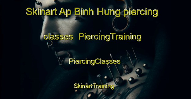 Skinart Ap Binh Hung piercing classes | #PiercingTraining #PiercingClasses #SkinartTraining-Vietnam