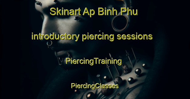 Skinart Ap Binh Phu introductory piercing sessions | #PiercingTraining #PiercingClasses #SkinartTraining-Vietnam