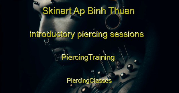 Skinart Ap Binh Thuan introductory piercing sessions | #PiercingTraining #PiercingClasses #SkinartTraining-Vietnam