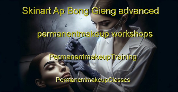 Skinart Ap Bong Gieng advanced permanentmakeup workshops | #PermanentmakeupTraining #PermanentmakeupClasses #SkinartTraining-Vietnam