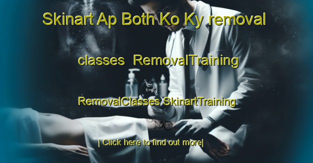 Skinart Ap Both Ko Ky removal classes | #RemovalTraining #RemovalClasses #SkinartTraining-Vietnam