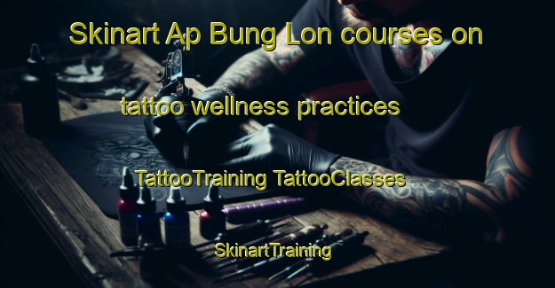 Skinart Ap Bung Lon courses on tattoo wellness practices | #TattooTraining #TattooClasses #SkinartTraining-Vietnam