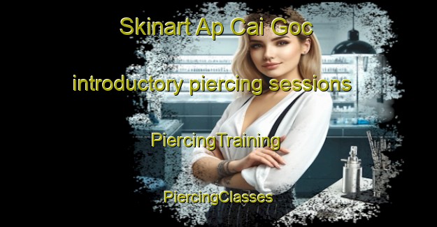 Skinart Ap Cai Goc introductory piercing sessions | #PiercingTraining #PiercingClasses #SkinartTraining-Vietnam