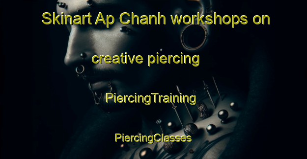 Skinart Ap Chanh workshops on creative piercing | #PiercingTraining #PiercingClasses #SkinartTraining-Vietnam