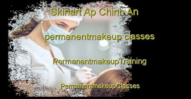 Skinart Ap Chinh An permanentmakeup classes | #PermanentmakeupTraining #PermanentmakeupClasses #SkinartTraining-Vietnam