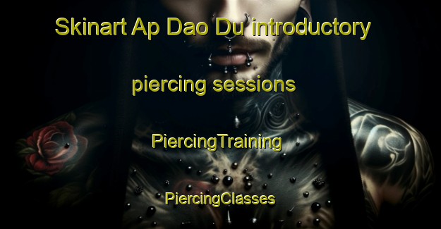 Skinart Ap Dao Du introductory piercing sessions | #PiercingTraining #PiercingClasses #SkinartTraining-Vietnam