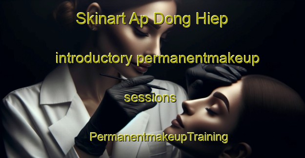 Skinart Ap Dong Hiep introductory permanentmakeup sessions | #PermanentmakeupTraining #PermanentmakeupClasses #SkinartTraining-Vietnam