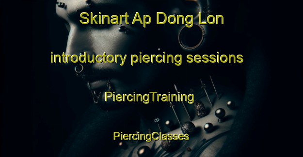 Skinart Ap Dong Lon introductory piercing sessions | #PiercingTraining #PiercingClasses #SkinartTraining-Vietnam