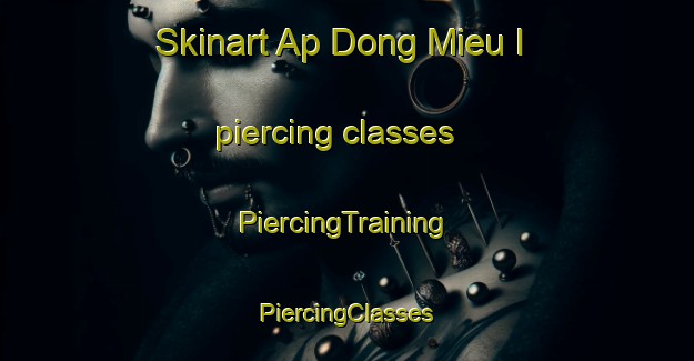 Skinart Ap Dong Mieu I piercing classes | #PiercingTraining #PiercingClasses #SkinartTraining-Vietnam