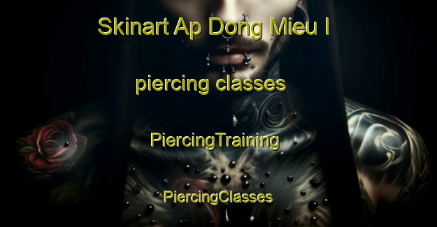 Skinart Ap Dong Mieu I piercing classes | #PiercingTraining #PiercingClasses #SkinartTraining-Vietnam