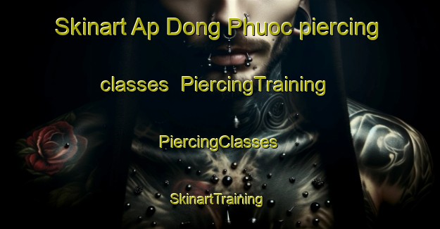 Skinart Ap Dong Phuoc piercing classes | #PiercingTraining #PiercingClasses #SkinartTraining-Vietnam