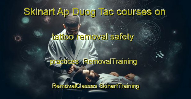 Skinart Ap Duog Tac courses on tattoo removal safety practices | #RemovalTraining #RemovalClasses #SkinartTraining-Vietnam