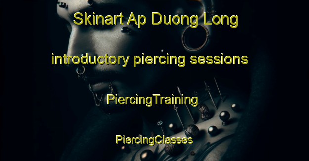 Skinart Ap Duong Long introductory piercing sessions | #PiercingTraining #PiercingClasses #SkinartTraining-Vietnam