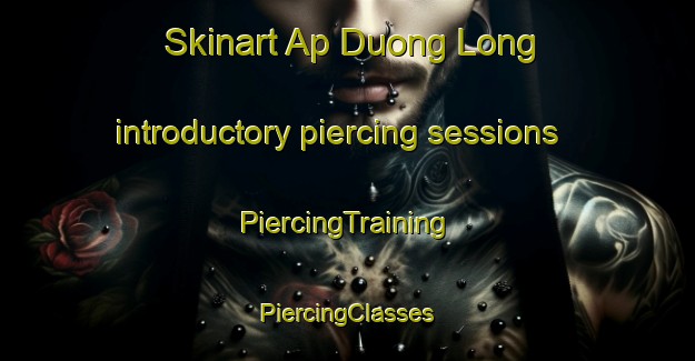 Skinart Ap Duong Long introductory piercing sessions | #PiercingTraining #PiercingClasses #SkinartTraining-Vietnam