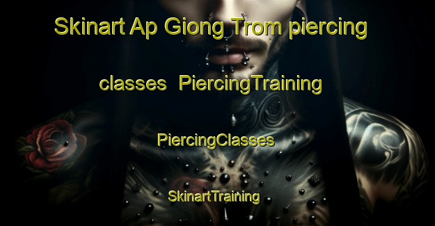 Skinart Ap Giong Trom piercing classes | #PiercingTraining #PiercingClasses #SkinartTraining-Vietnam