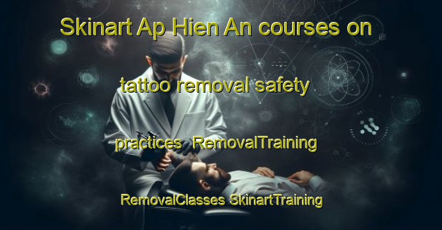 Skinart Ap Hien An courses on tattoo removal safety practices | #RemovalTraining #RemovalClasses #SkinartTraining-Vietnam