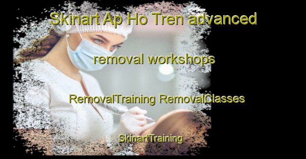 Skinart Ap Ho Tren advanced removal workshops | #RemovalTraining #RemovalClasses #SkinartTraining-Vietnam