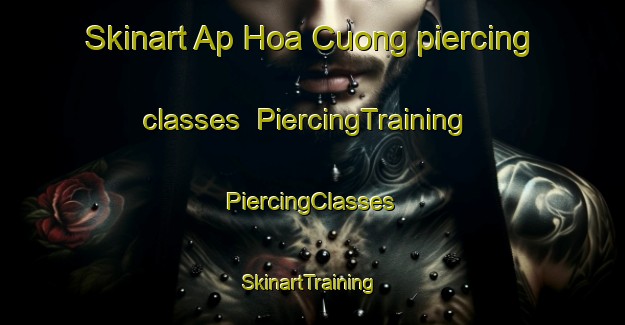 Skinart Ap Hoa Cuong piercing classes | #PiercingTraining #PiercingClasses #SkinartTraining-Vietnam