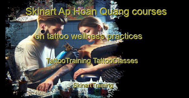 Skinart Ap Hoan Quang courses on tattoo wellness practices | #TattooTraining #TattooClasses #SkinartTraining-Vietnam