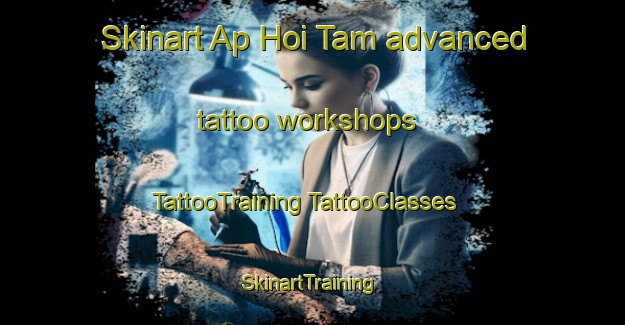 Skinart Ap Hoi Tam advanced tattoo workshops | #TattooTraining #TattooClasses #SkinartTraining-Vietnam