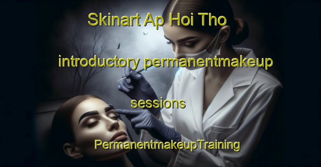 Skinart Ap Hoi Tho introductory permanentmakeup sessions | #PermanentmakeupTraining #PermanentmakeupClasses #SkinartTraining-Vietnam