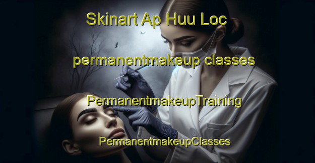 Skinart Ap Huu Loc permanentmakeup classes | #PermanentmakeupTraining #PermanentmakeupClasses #SkinartTraining-Vietnam