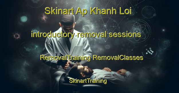 Skinart Ap Khanh Loi introductory removal sessions | #RemovalTraining #RemovalClasses #SkinartTraining-Vietnam