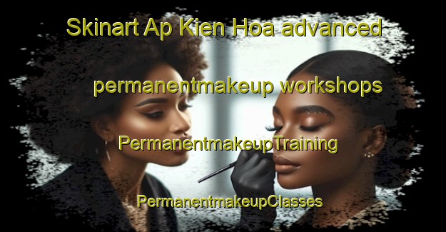 Skinart Ap Kien Hoa advanced permanentmakeup workshops | PermanentmakeupTraining | PermanentmakeupClasses | SkinartTraining-Vietnam