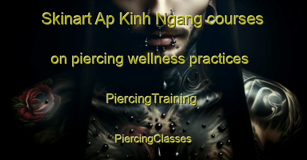 Skinart Ap Kinh Ngang courses on piercing wellness practices | #PiercingTraining #PiercingClasses #SkinartTraining-Vietnam